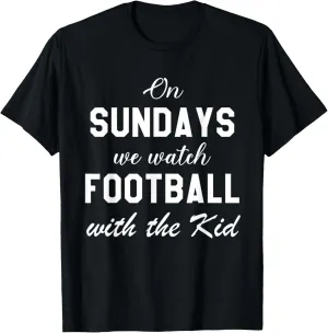 Football Sunday,On Sundays We Watch Football With the Kid T-Shirt